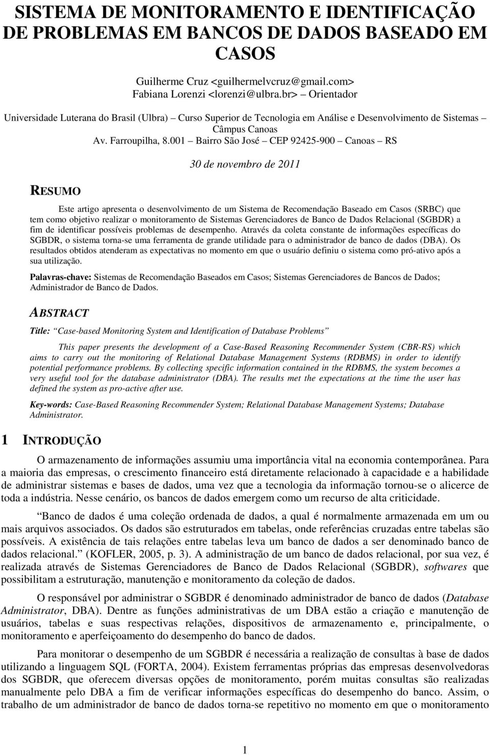 001 Bairro São José CEP 92425-900 Canoas RS RESUMO 30 de novembro de 2011 Este artigo apresenta o desenvolvimento de um Sistema de Recomendação Baseado em Casos (SRBC) que tem como objetivo realizar