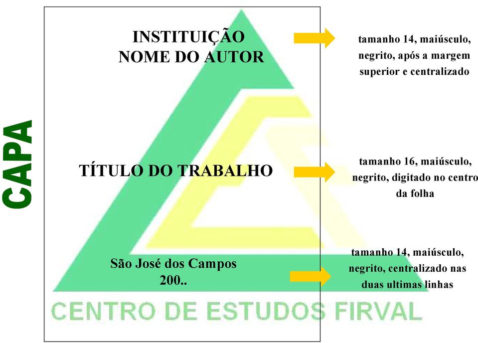 maiúsculo, negrito, digitado no centro da folha São José dos Campos