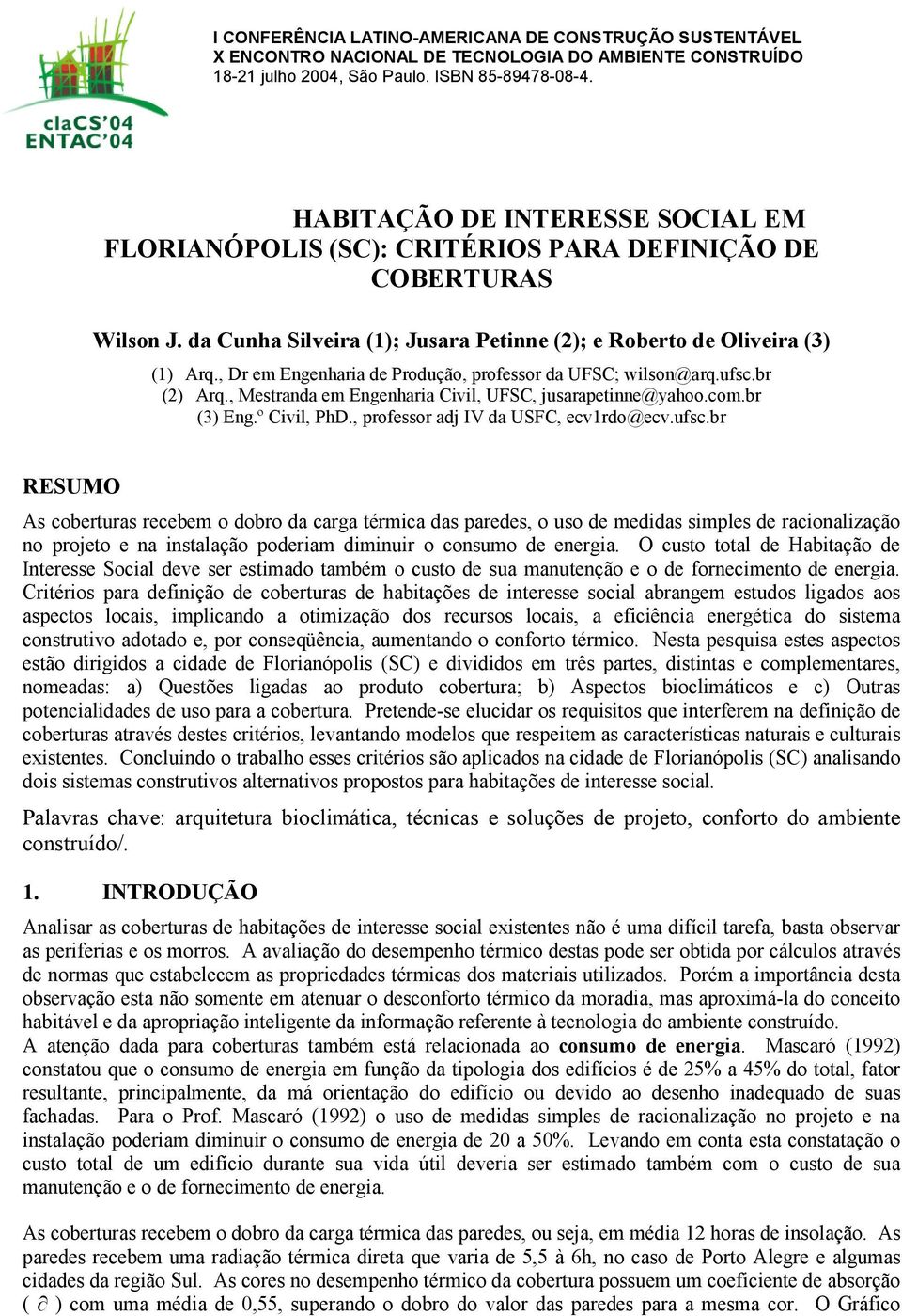 , Dr em Engenharia de Produção, professor da UFSC; wilson@arq.ufsc.br (2) Arq., Mestranda em Engenharia Civil, UFSC, jusarapetinne@yahoo.com.br (3) Eng.º Civil, PhD.