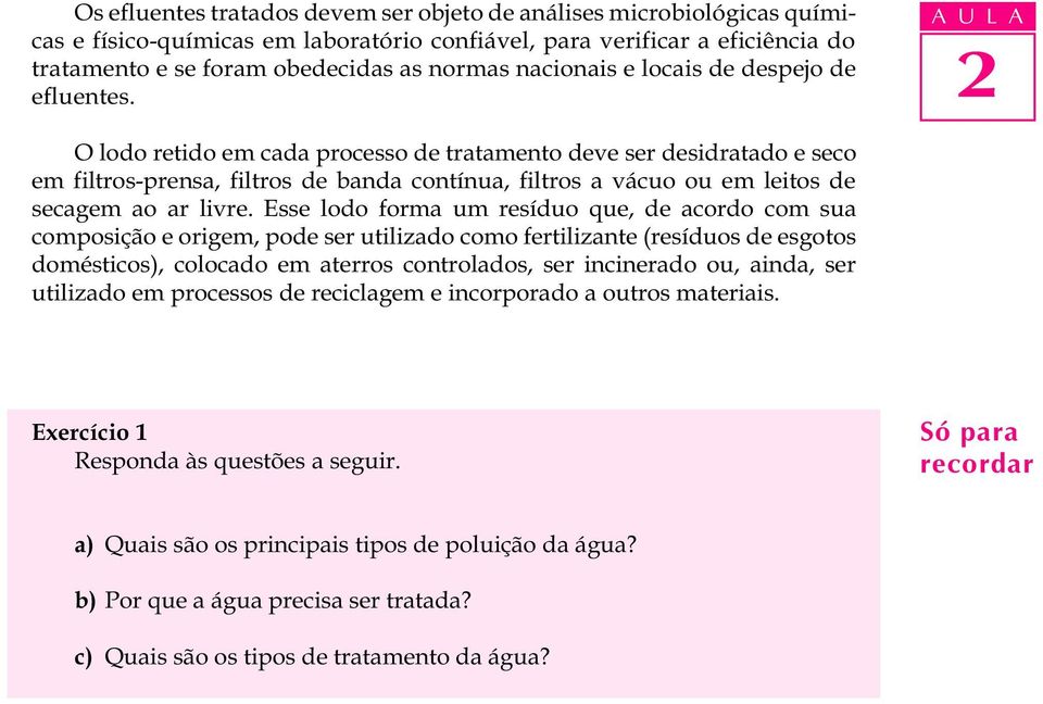 A U L A 2 O lodo retido em cada processo de tratamento deve ser desidratado e seco em filtros-prensa, filtros de banda contínua, filtros a vácuo ou em leitos de secagem ao ar livre.