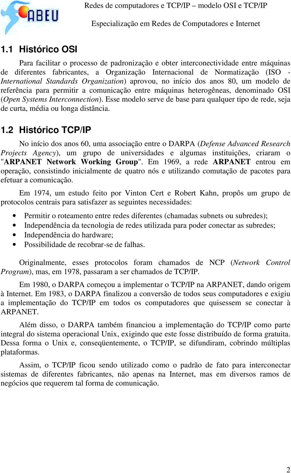 Esse modelo serve de base para qualquer tipo de rede, seja de curta, média ou longa distância. 1.