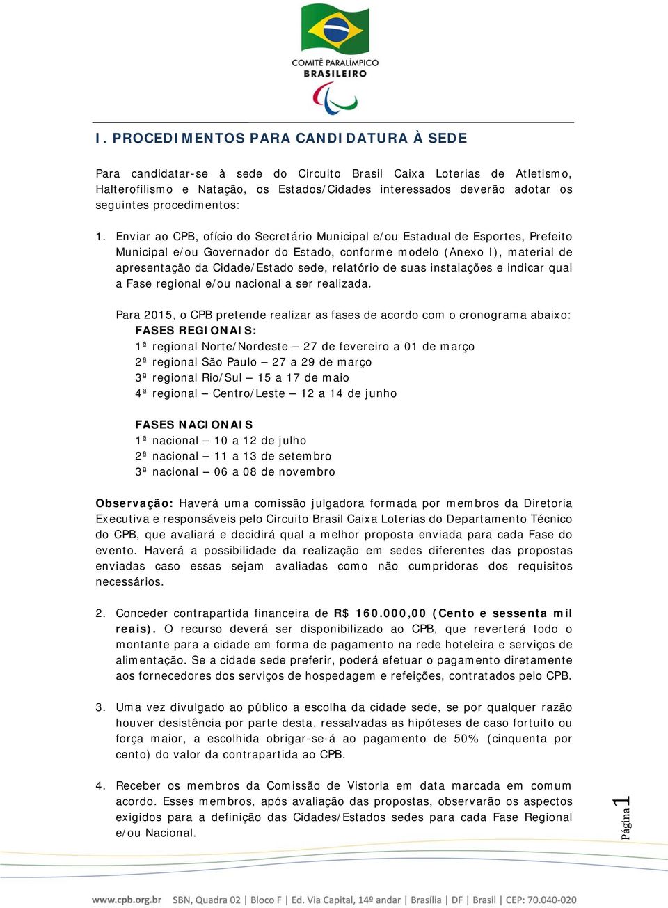 Enviar ao CPB, ofício do Secretário Municipal e/ou Estadual de Esportes, Prefeito Municipal e/ou Governador do Estado, conforme modelo (Anexo I), material de apresentação da Cidade/Estado sede,