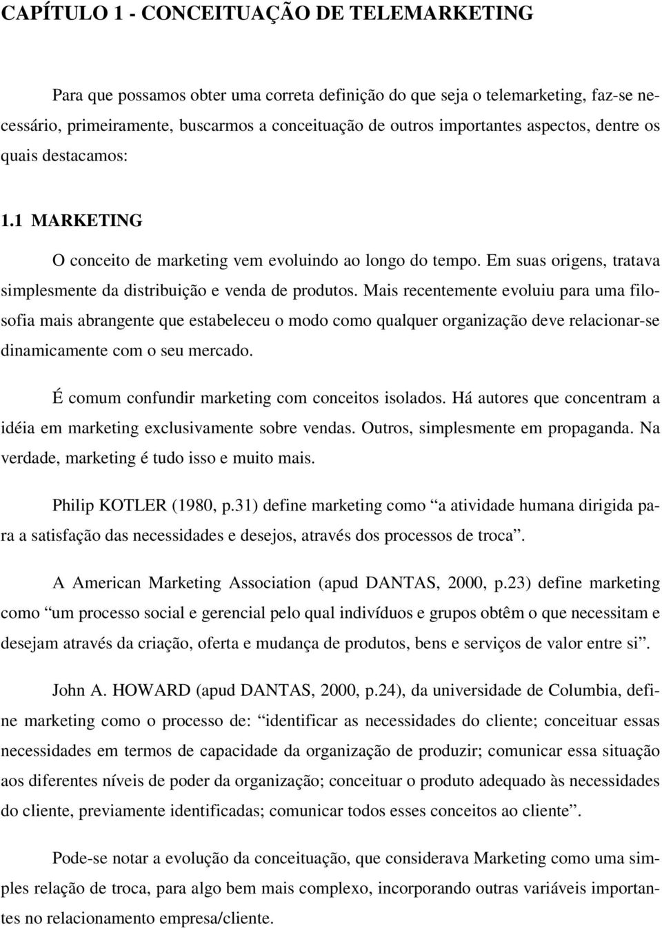 Mais recentemente evoluiu para uma filosofia mais abrangente que estabeleceu o modo como qualquer organização deve relacionar-se dinamicamente com o seu mercado.