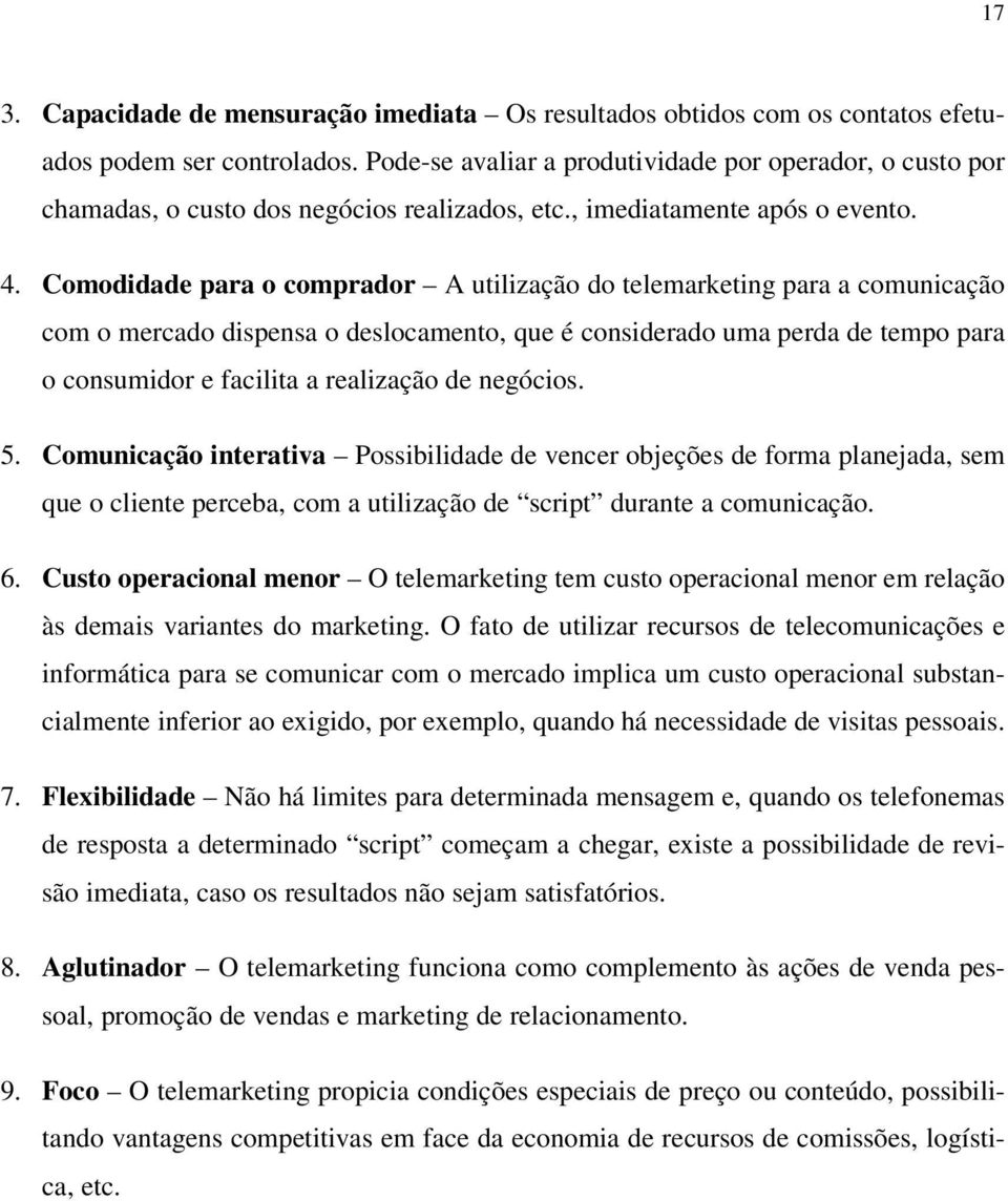 Comodidade para o comprador A utilização do telemarketing para a comunicação com o mercado dispensa o deslocamento, que é considerado uma perda de tempo para o consumidor e facilita a realização de