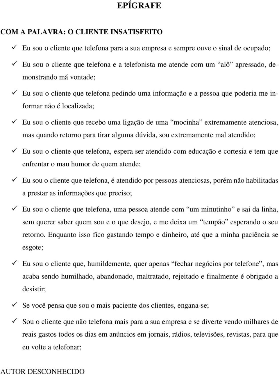 extremamente atenciosa, mas quando retorno para tirar alguma dúvida, sou extremamente mal atendido; Eu sou o cliente que telefona, espera ser atendido com educação e cortesia e tem que enfrentar o