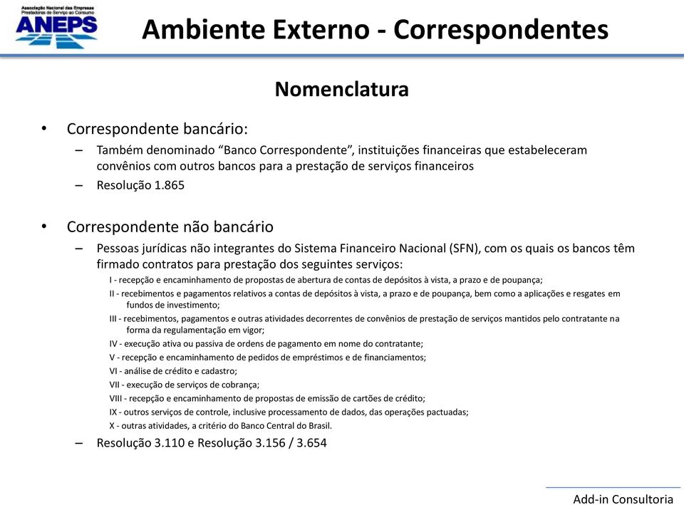 865 Nomenclatura Correspondente não bancário Pessoas jurídicas não integrantes do Sistema Financeiro Nacional (SFN), com os quais os bancos têm firmado contratos para prestação dos seguintes