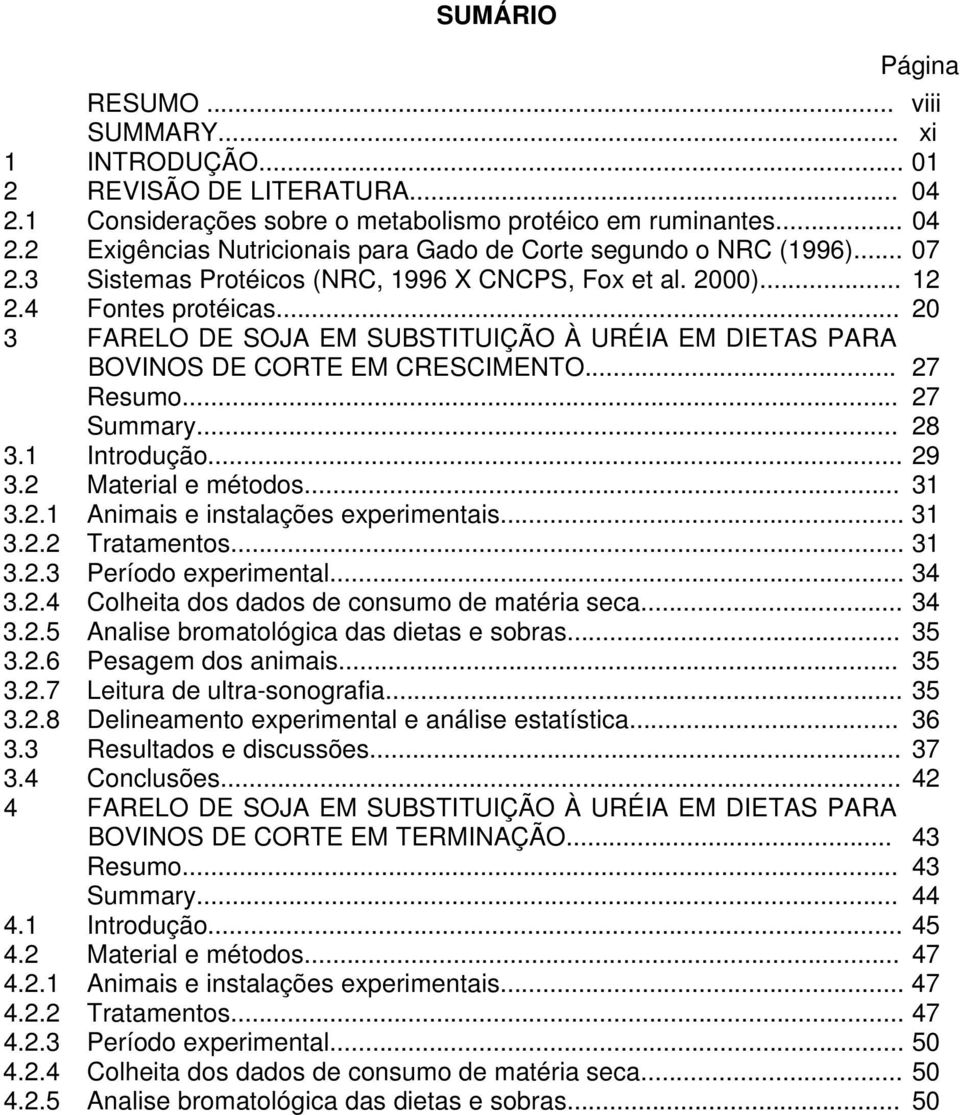 .. 27 Summary... 28 3.1 Introdução... 29 3.2 Material e métodos... 31 3.2.1 Animais e instalações experimentais... 31 3.2.2 Tratamentos... 31 3.2.3 Período experimental... 34 3.2.4 Colheita dos dados de consumo de matéria seca.