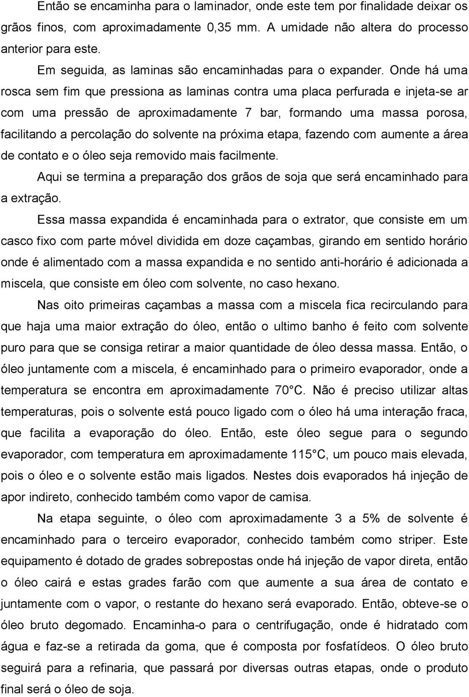 Onde há uma rosca sem fim que pressiona as laminas contra uma placa perfurada e injeta-se ar com uma pressão de aproximadamente 7 bar, formando uma massa porosa, facilitando a percolação do solvente