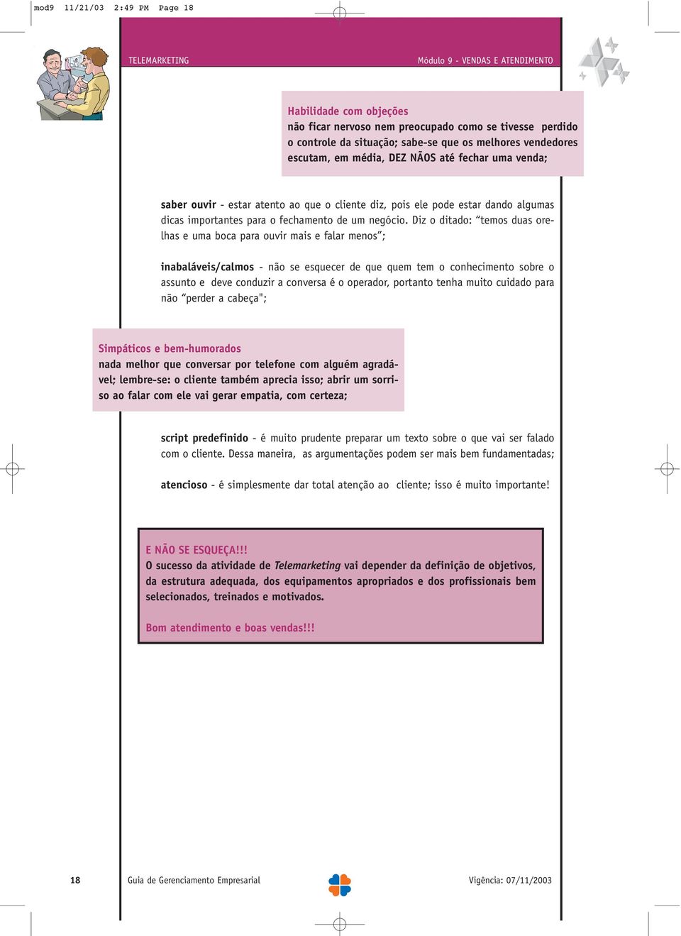 Diz o ditado: temos duas orelhas e uma boca para ouvir mais e falar menos ; inabaláveis/calmos - não se esquecer de que quem tem o conhecimento sobre o assunto e deve conduzir a conversa é o