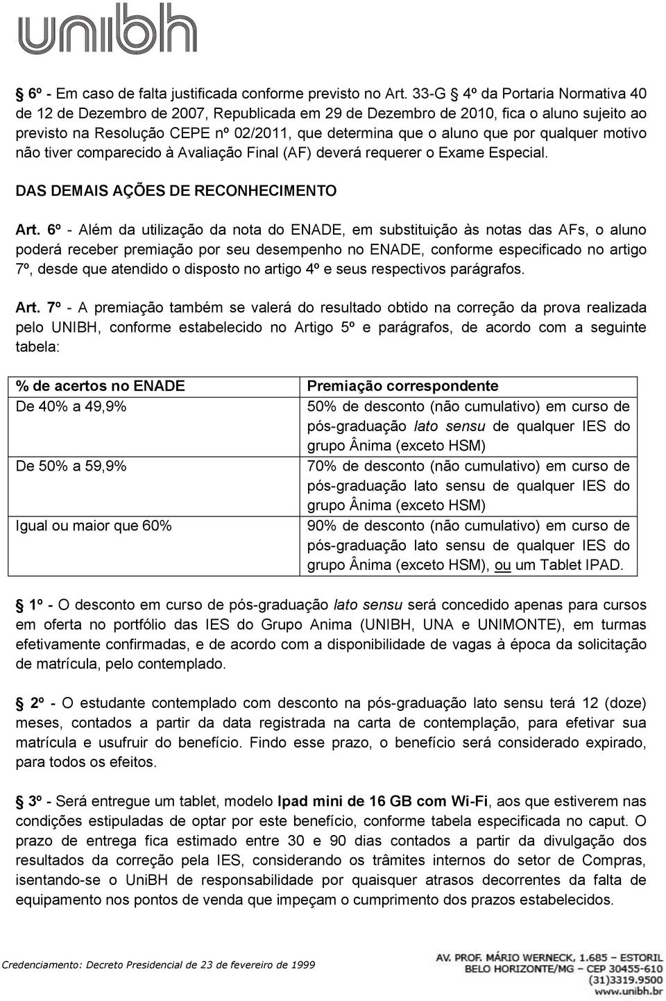 qualquer motivo não tiver comparecido à Avaliação Final (AF) deverá requerer o Exame Especial. DAS DEMAIS AÇÕES DE RECONHECIMENTO Art.