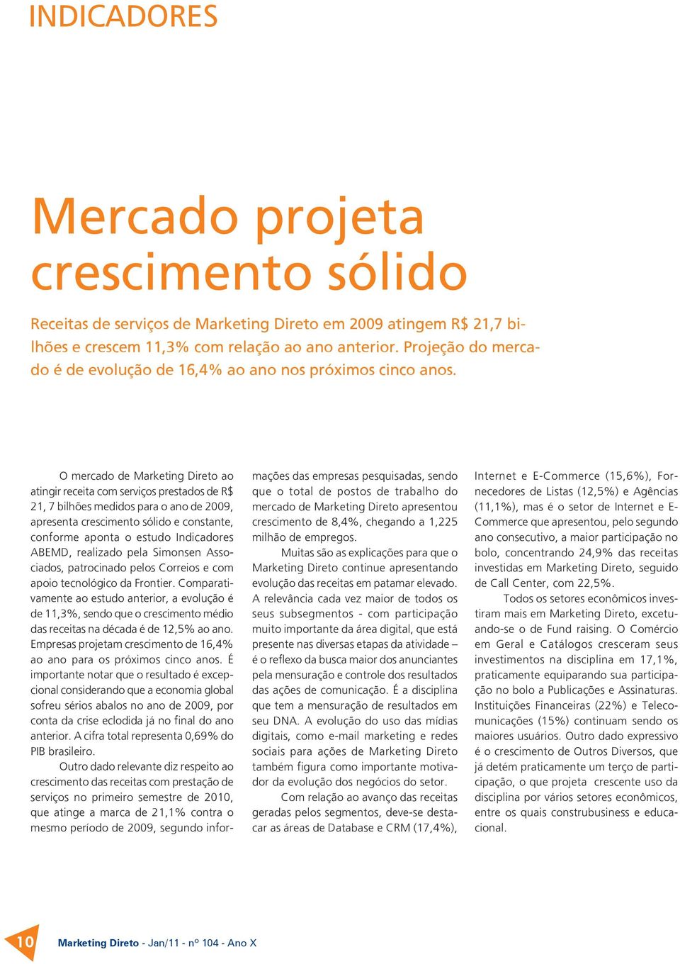 O mercado de Marketing Direto ao atingir receita com serviços prestados de R$ 21, 7 bilhões medidos para o ano de 2009, apresenta crescimento sólido e cons tante, conforme aponta o estudo Indicadores