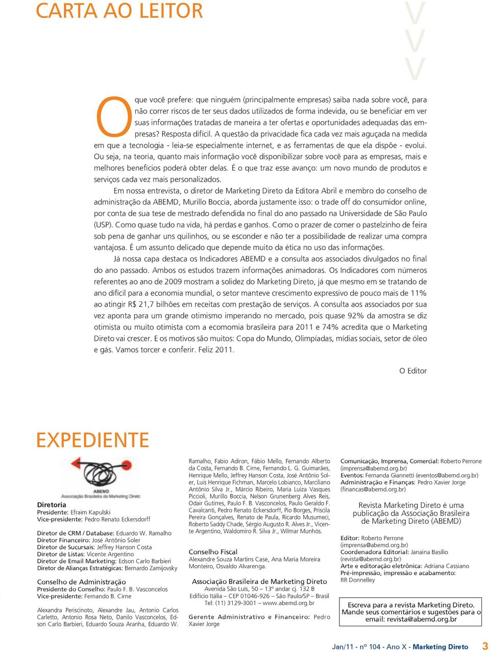 A questão da privacidade fica cada vez mais aguçada na medida em que a tecnologia - leia-se especialmente internet, e as ferramentas de que ela dispõe - evolui.