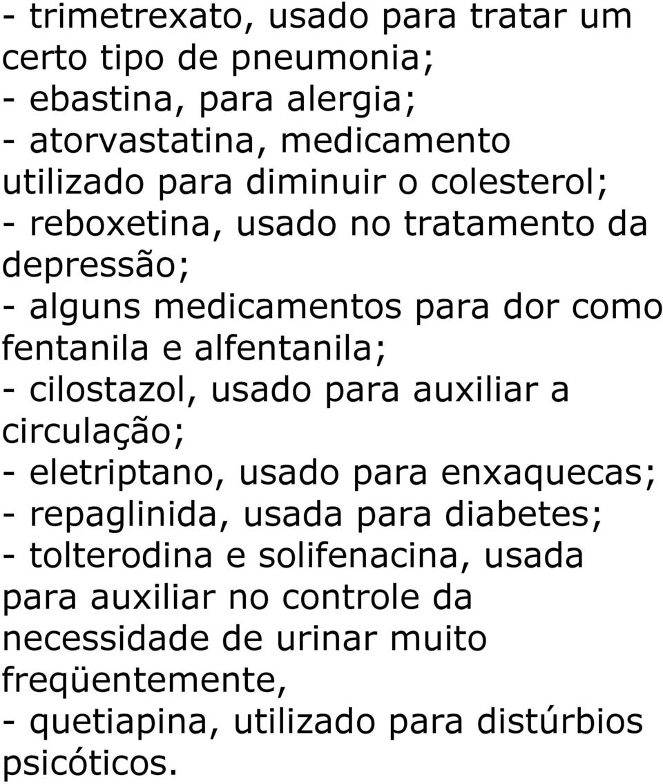 cilostazol, usado para auxiliar a circulação; - eletriptano, usado para enxaquecas; - repaglinida, usada para diabetes; - tolterodina e