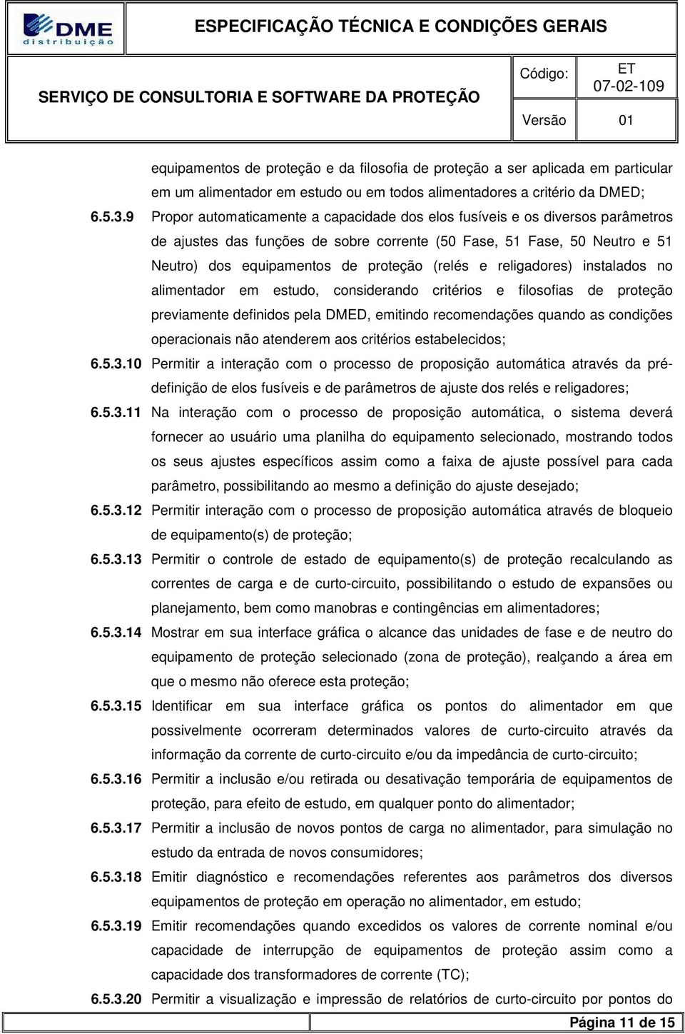 e religadores) instalados no alimentador em estudo, considerando critérios e filosofias de proteção previamente definidos pela DMED, emitindo recomendações quando as condições operacionais não