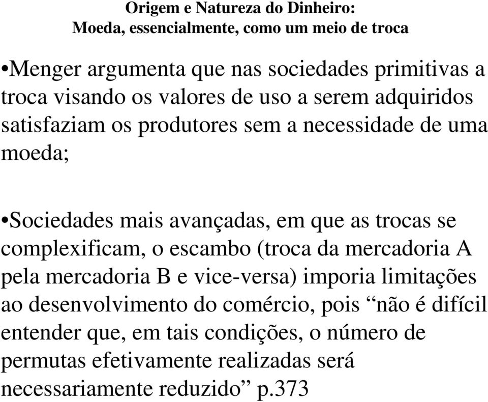 que as trocas se complexificam, o escambo (troca da mercadoria A pela mercadoria B e vice-versa) imporia limitações ao desenvolvimento