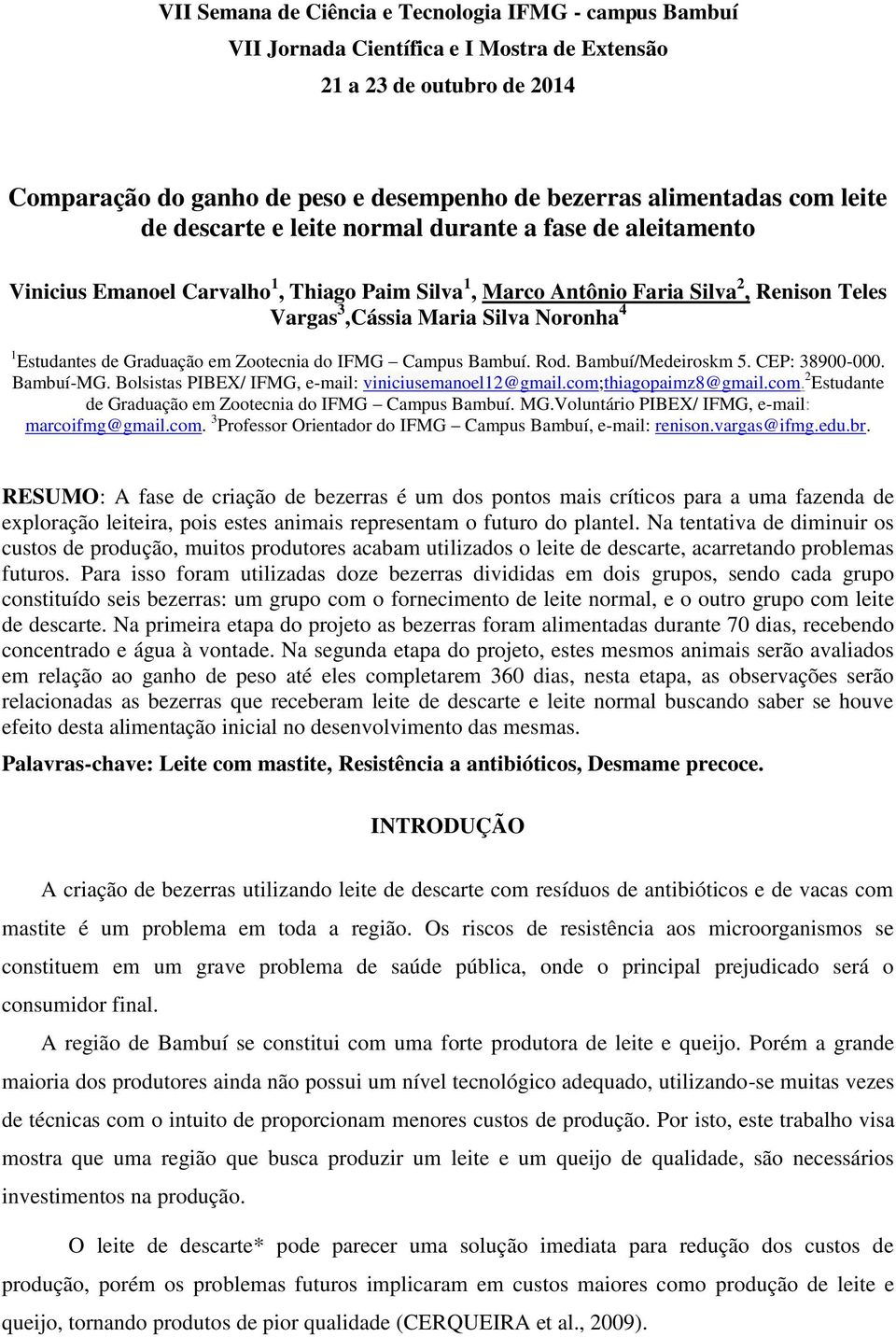 Bolsistas PIBEX/ IFMG, e-mail: viniciusemanoel12@gmail.com;thiagopaimz8@gmail.com. 2 Estudante de Graduação em Zootecnia do IFMG Campus Bambuí. MG.Voluntário PIBEX/ IFMG, e-mail: marcoifmg@gmail.com. 3 Professor Orientador do IFMG Campus Bambuí, e-mail: renison.