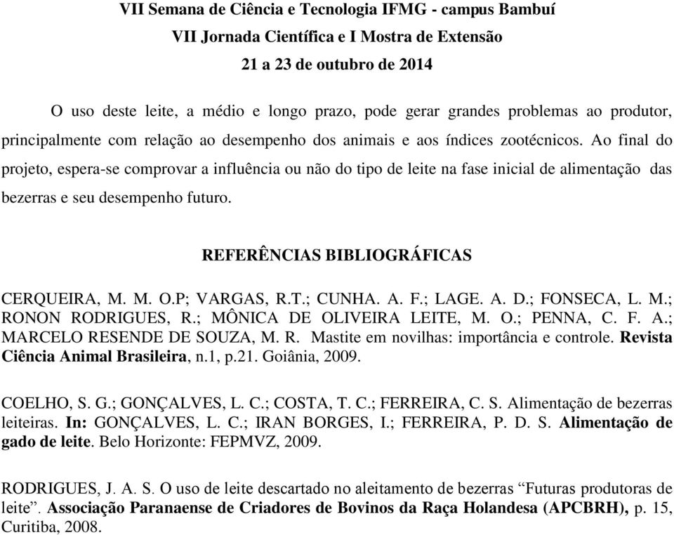 P; VARGAS, R.T.; CUNHA. A. F.; LAGE. A. D.; FONSECA, L. M.; RONON RODRIGUES, R.; MÔNICA DE OLIVEIRA LEITE, M. O.; PENNA, C. F. A.; MARCELO RESENDE DE SOUZA, M. R. Mastite em novilhas: importância e controle.