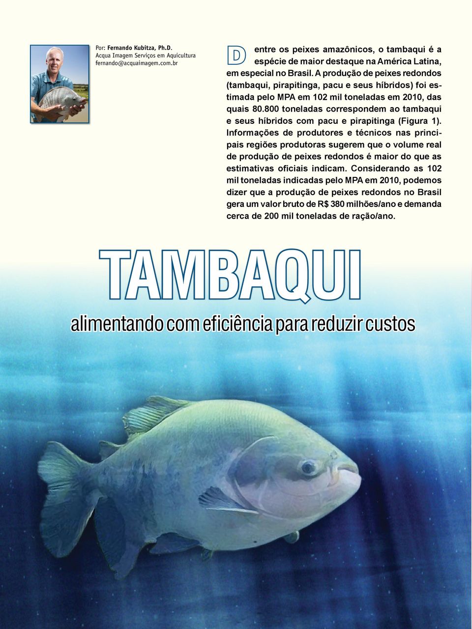 A produção de peixes redondos (tambaqui, pirapitinga, pacu e seus híbridos) foi estimada pelo MPA em 102 mil toneladas em 2010, das quais 80.