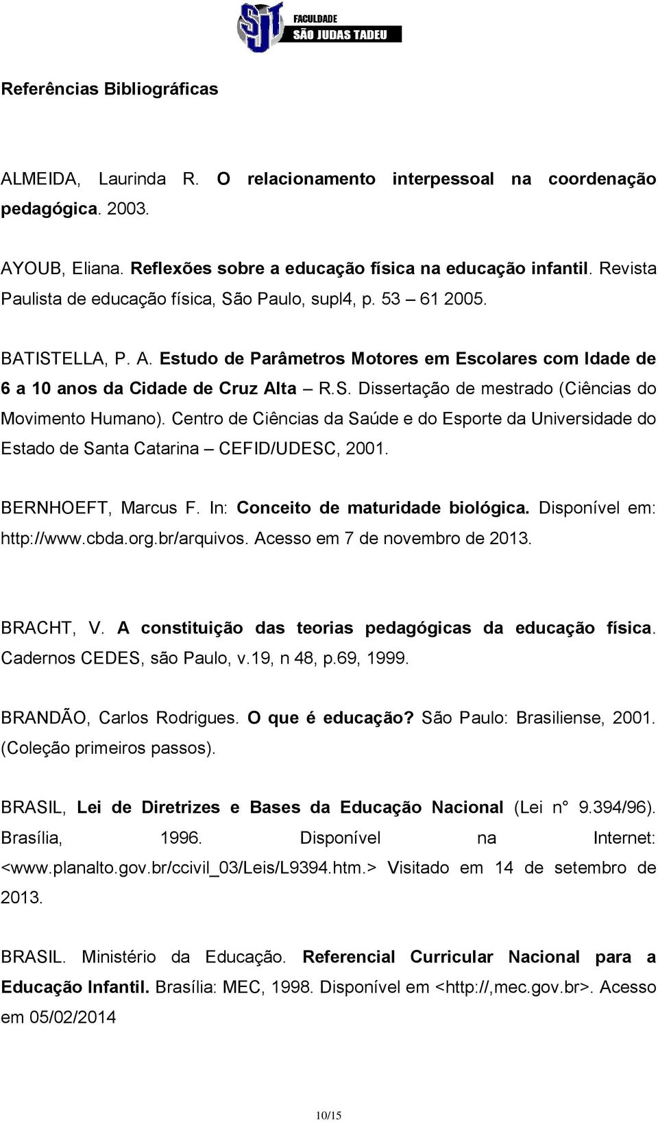 Centro de Ciências da Saúde e do Esporte da Universidade do Estado de Santa Catarina CEFID/UDESC, 2001. BERNHOEFT, Marcus F. In: Conceito de maturidade biológica. Disponível em: http://www.cbda.org.