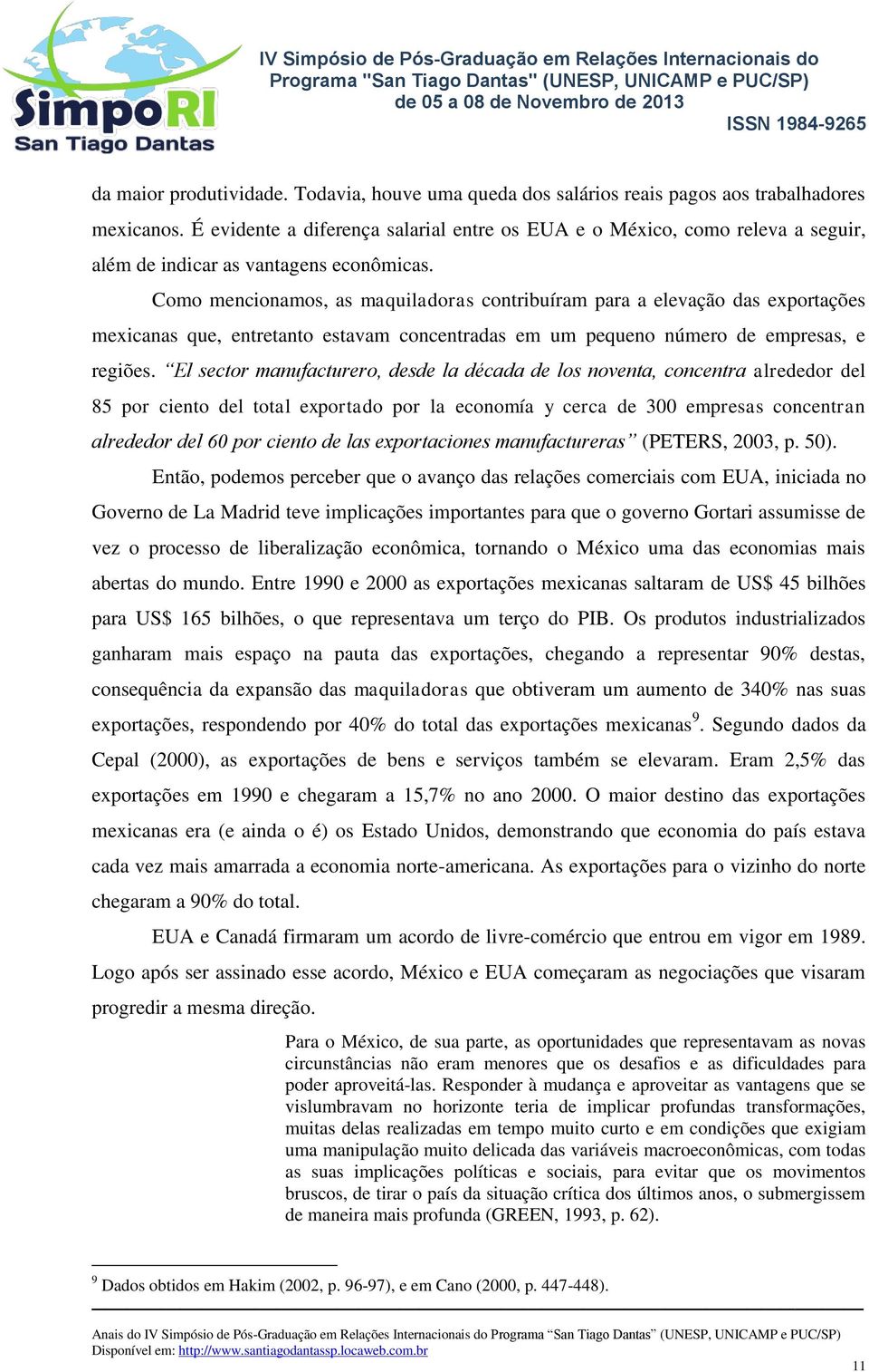 Como mencionamos, as maquiladoras contribuíram para a elevação das exportações mexicanas que, entretanto estavam concentradas em um pequeno número de empresas, e regiões.