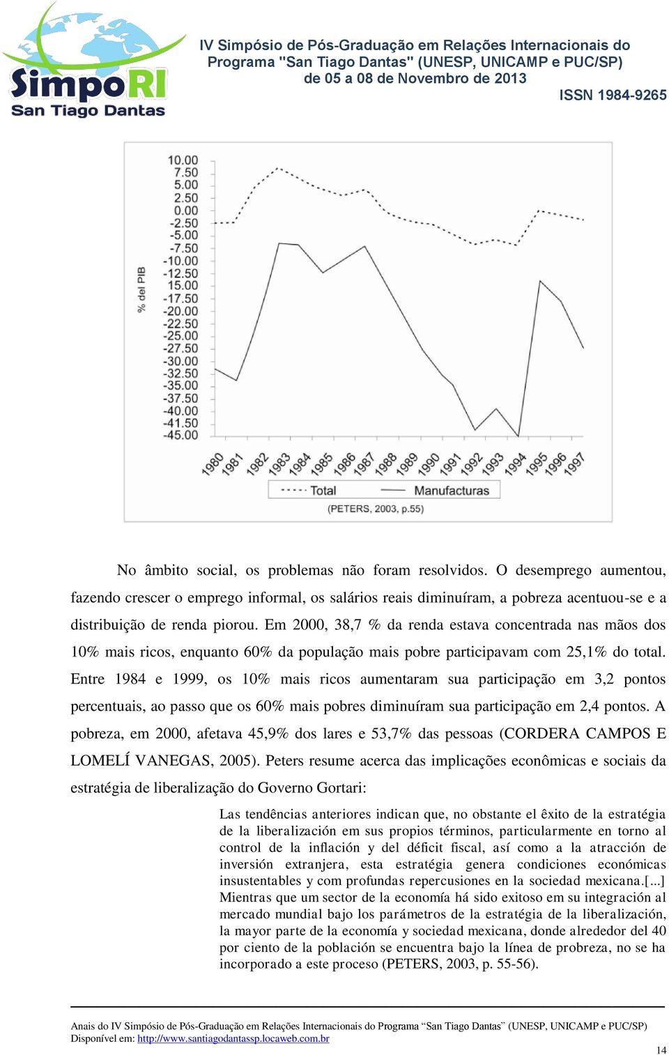 Entre 1984 e 1999, os 10% mais ricos aumentaram sua participação em 3,2 pontos percentuais, ao passo que os 60% mais pobres diminuíram sua participação em 2,4 pontos.