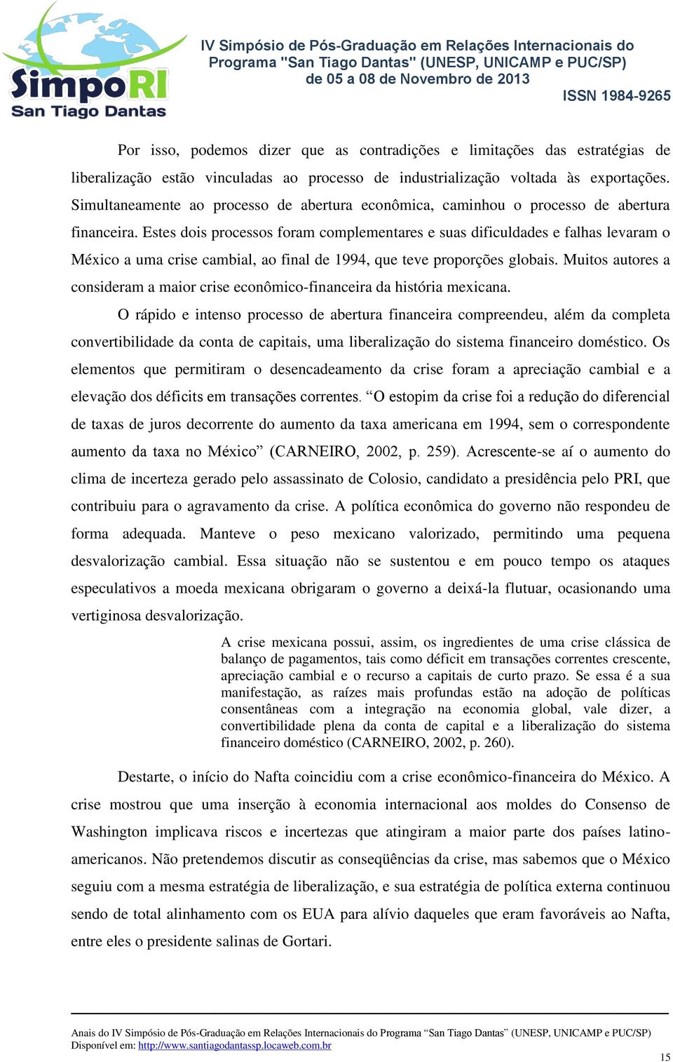 Estes dois processos foram complementares e suas dificuldades e falhas levaram o México a uma crise cambial, ao final de 1994, que teve proporções globais.