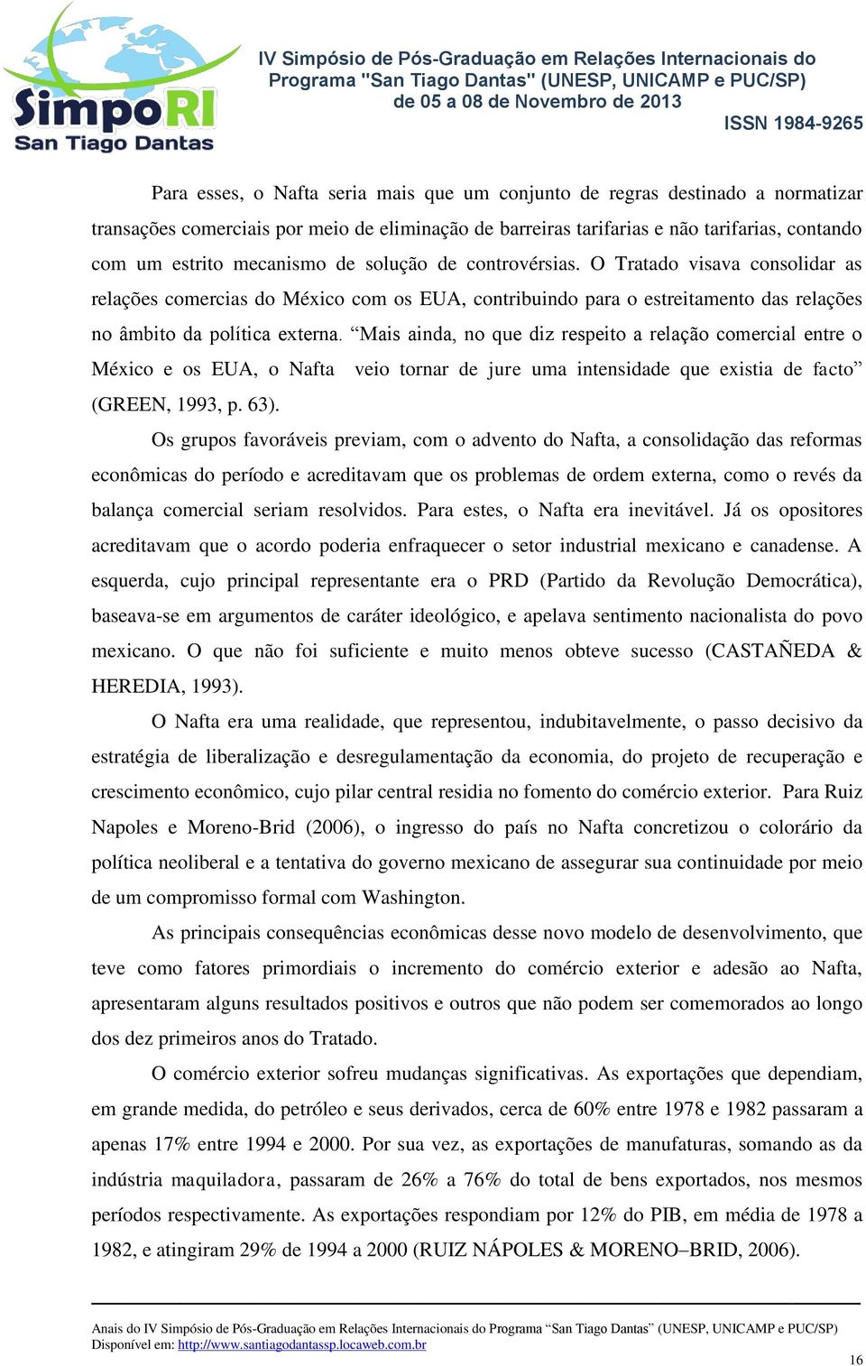 Mais ainda, no que diz respeito a relação comercial entre o México e os EUA, o Nafta veio tornar de jure uma intensidade que existia de facto (GREEN, 1993, p. 63).