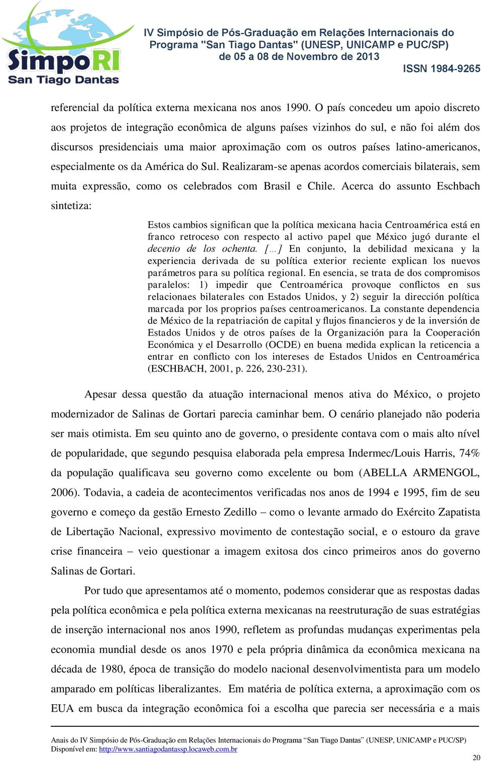 latino-americanos, especialmente os da América do Sul. Realizaram-se apenas acordos comerciais bilaterais, sem muita expressão, como os celebrados com Brasil e Chile.