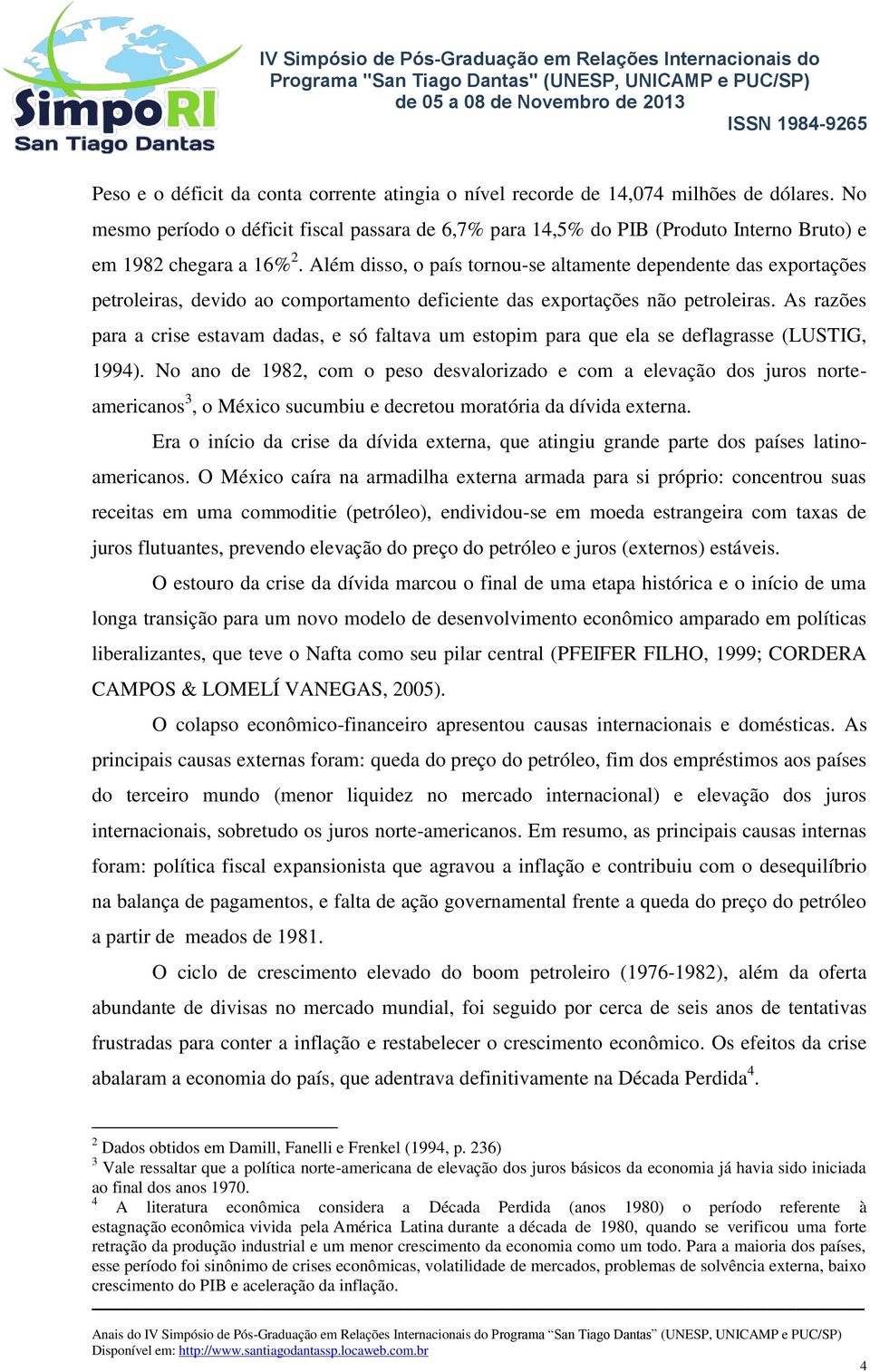 Além disso, o país tornou-se altamente dependente das exportações petroleiras, devido ao comportamento deficiente das exportações não petroleiras.