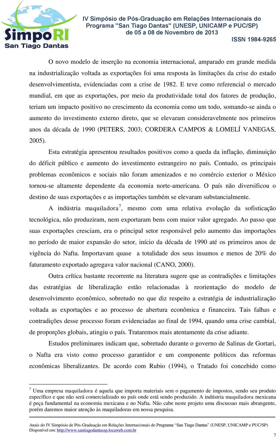 E teve como referencial o mercado mundial, em que as exportações, por meio da produtividade total dos fatores de produção, teriam um impacto positivo no crescimento da economia como um todo,