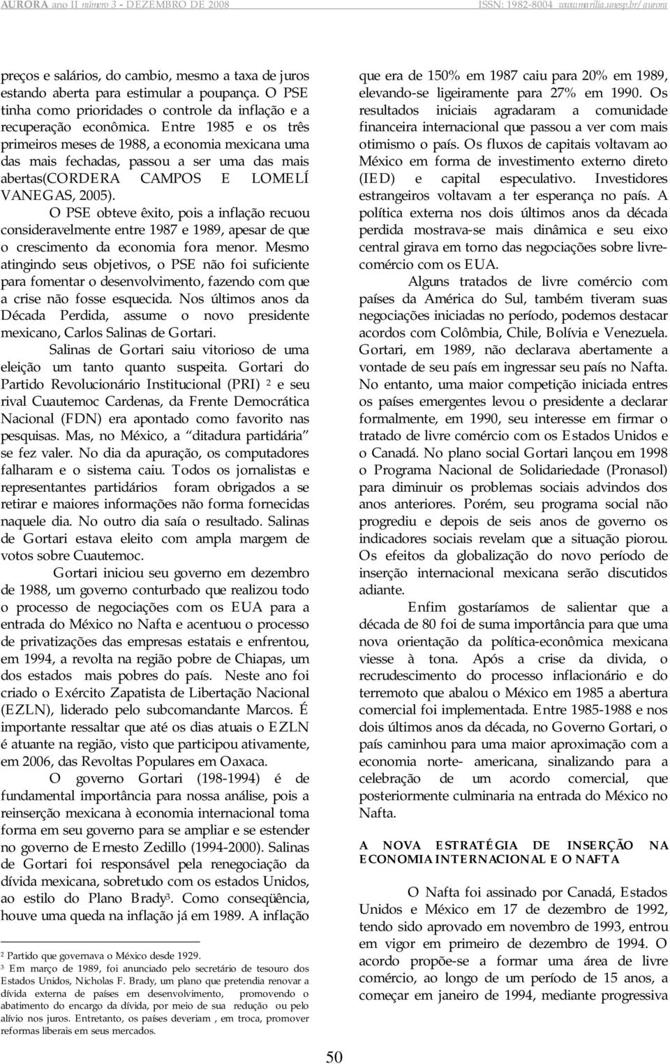 O PSE obteve êxito, pois a inflação recuou consideravelmente entre 1987 e 1989, apesar de que o crescimento da economia fora menor.