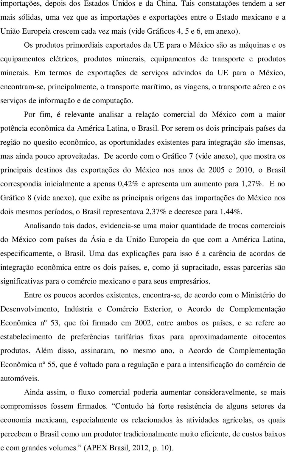 Os produtos primordiais exportados da UE para o México são as máquinas e os equipamentos elétricos, produtos minerais, equipamentos de transporte e produtos minerais.