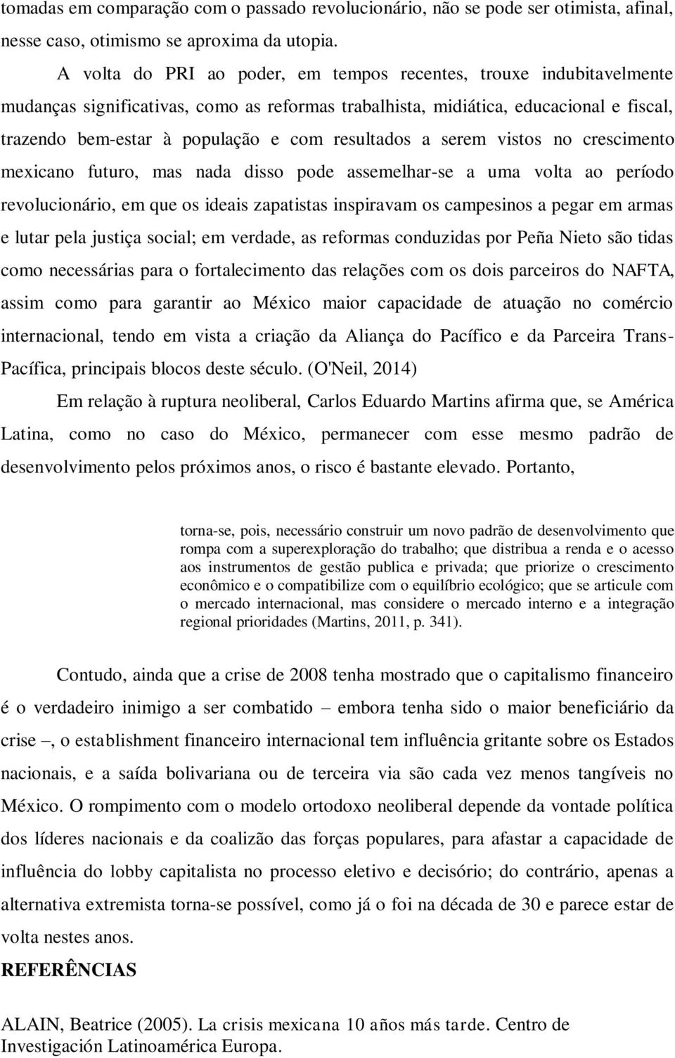 resultados a serem vistos no crescimento mexicano futuro, mas nada disso pode assemelhar-se a uma volta ao período revolucionário, em que os ideais zapatistas inspiravam os campesinos a pegar em