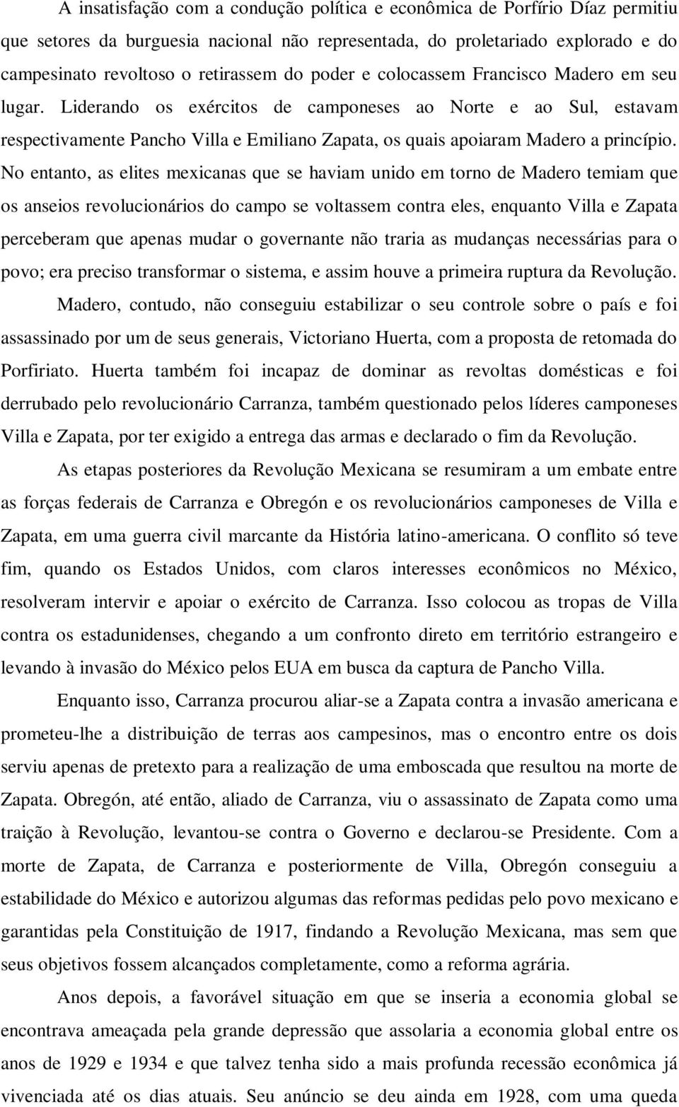 No entanto, as elites mexicanas que se haviam unido em torno de Madero temiam que os anseios revolucionários do campo se voltassem contra eles, enquanto Villa e Zapata perceberam que apenas mudar o