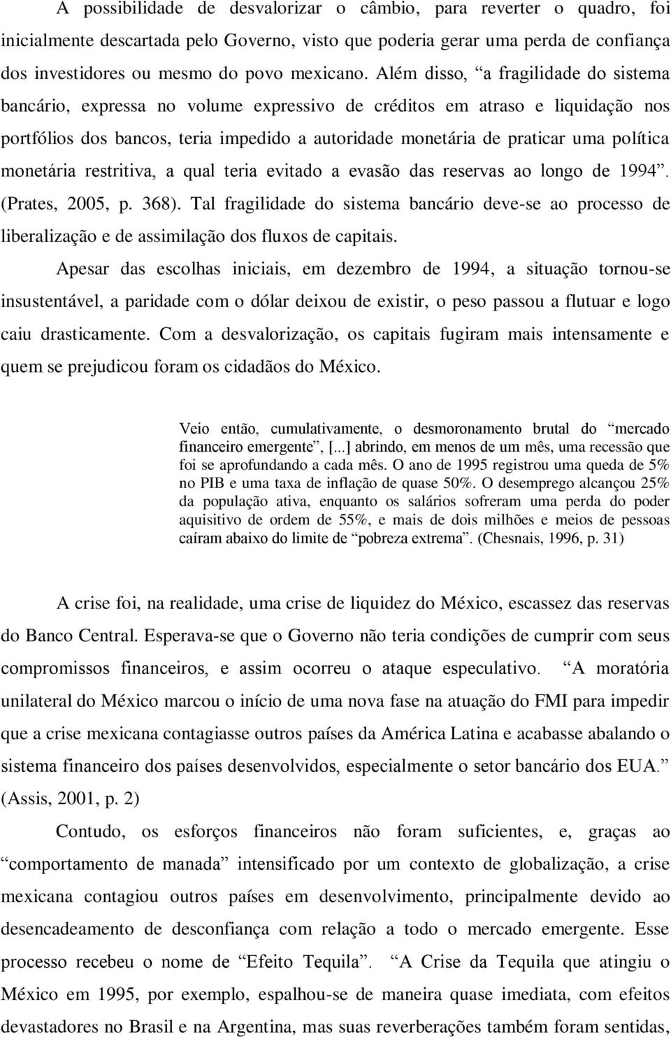 política monetária restritiva, a qual teria evitado a evasão das reservas ao longo de 1994. (Prates, 2005, p. 368).