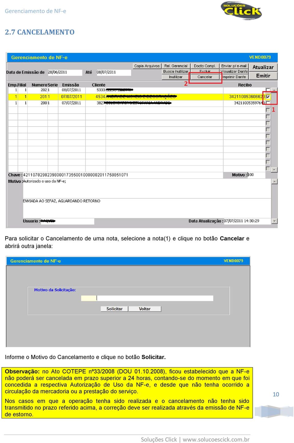 2008), ficou estabelecido que a NF-e não poderá ser cancelada em prazo superior a 24 horas, contando-se do momento em que foi concedida a respectiva Autorização de Uso da