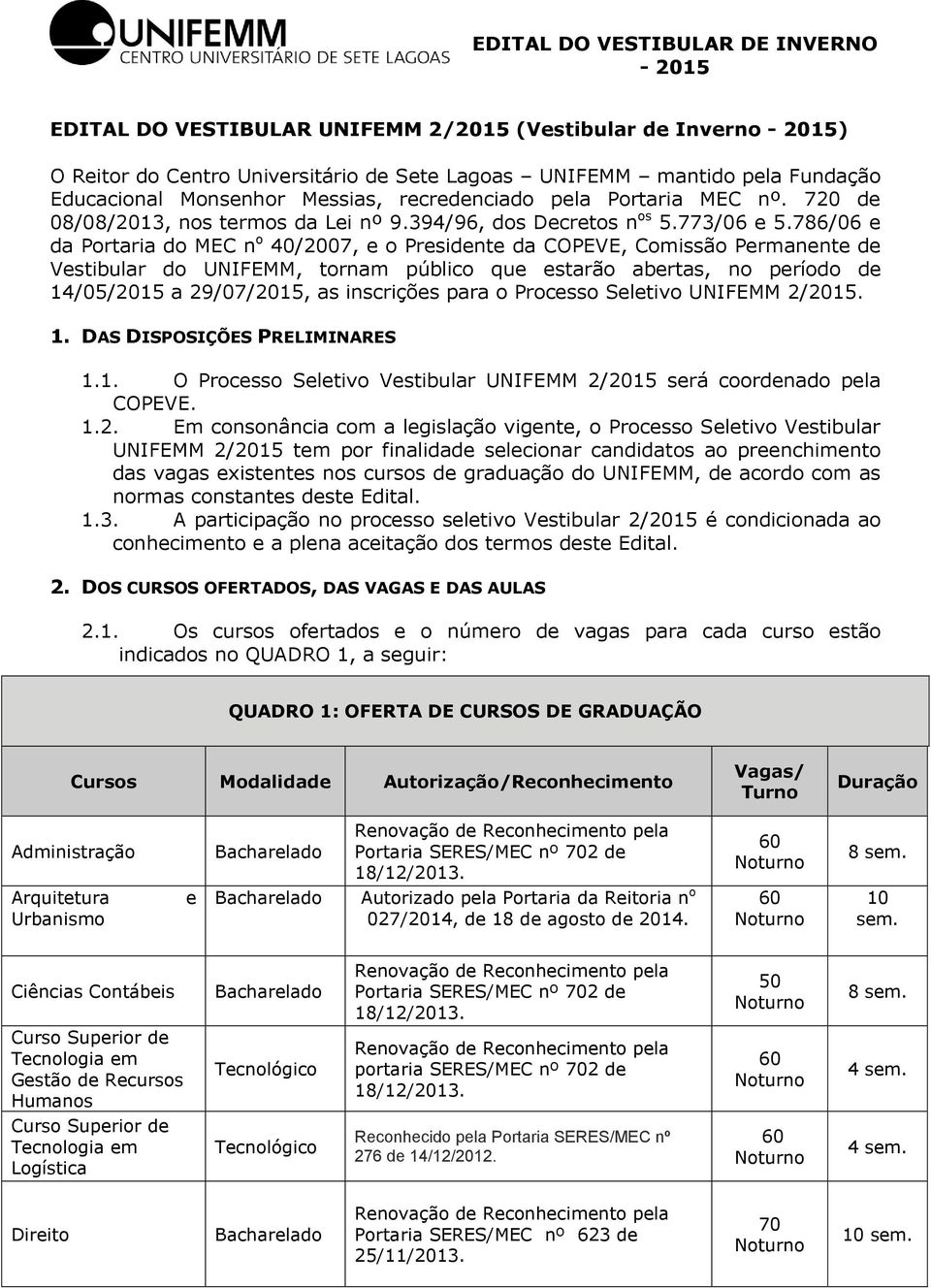 786/06 e da Portaria do MEC n o 40/2007, e o Presidente da COPEVE, Comissão Permanente de Vestibular do UNIFEMM, tornam público que estarão abertas, no período de 14/05/2015 a 29/07/2015, as