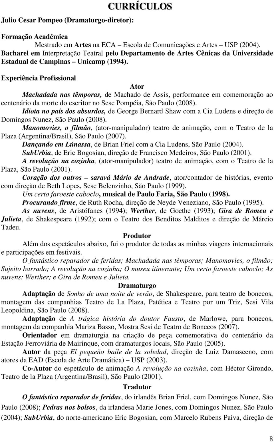 Experiência Profissional Ator Machadada nas têmporas, de Machado de Assis, performance em comemoração ao centenário da morte do escritor no Sesc Pompéia, São Paulo (2008).