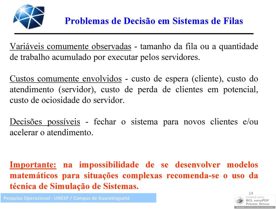 Custos comumete evolvidos - custo de espera (cliete), custo do atedimeto (servidor), custo de perda de clietes em potecial, custo de ociosidade do