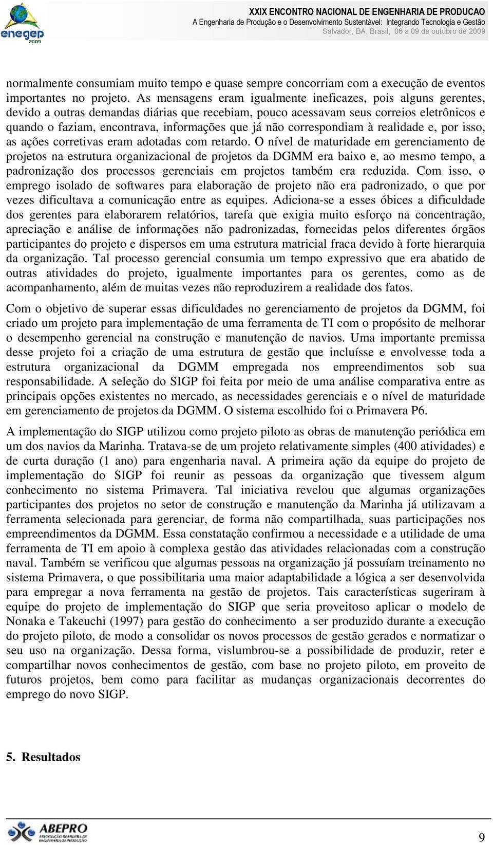 já não correspondiam à realidade e, por isso, as ações corretivas eram adotadas com retardo.