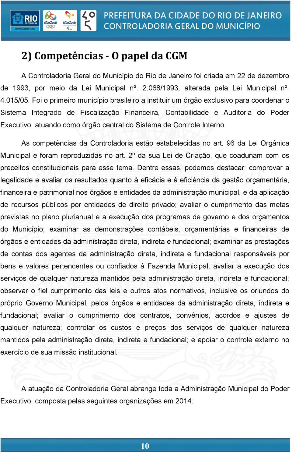 Foi o primeiro município brasileiro a instituir um órgão exclusivo para coordenar o Sistema Integrado de Fiscalização Financeira, Contabilidade e Auditoria do Poder Executivo, atuando como órgão