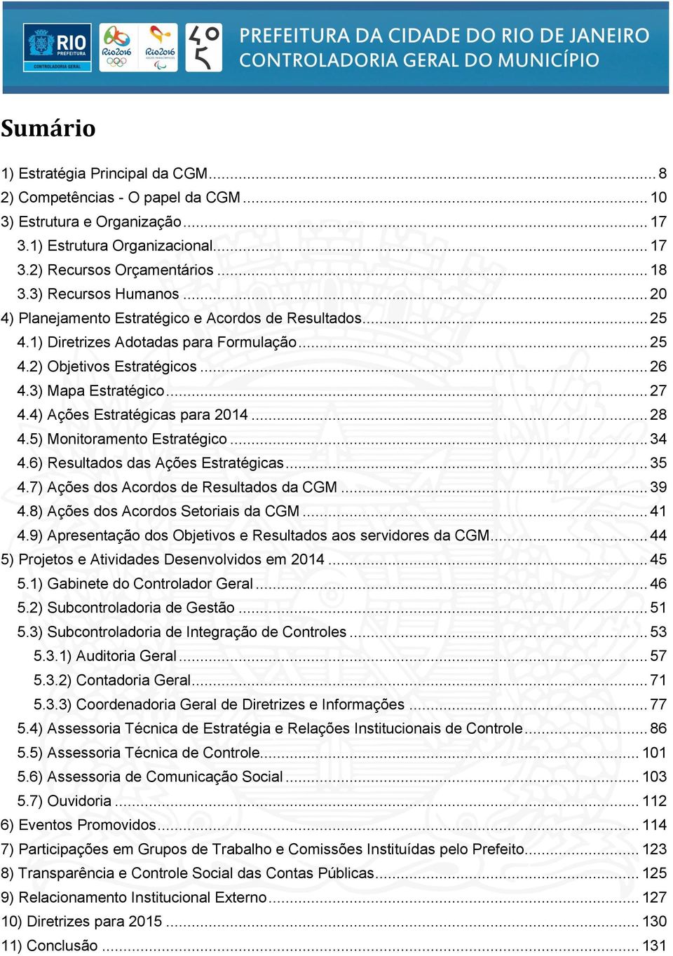 4) Ações Estratégicas para 2014... 28 4.5) Monitoramento Estratégico... 34 4.6) Resultados das Ações Estratégicas... 35 4.7) Ações dos Acordos de Resultados da CGM... 39 4.