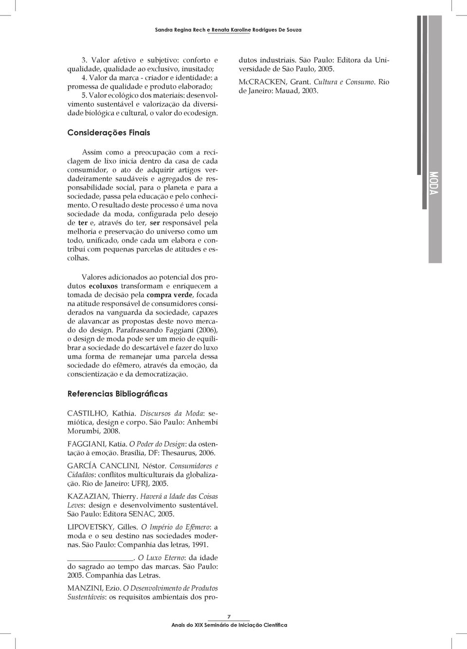 O Desenvolvimento de Produtos Sustentáveis: os requisitos ambientais dos produtos industriais. São Paulo: Editora da Universidade de São Paulo, 2005. McCRACKEN, Grant. Cultura e Consumo.