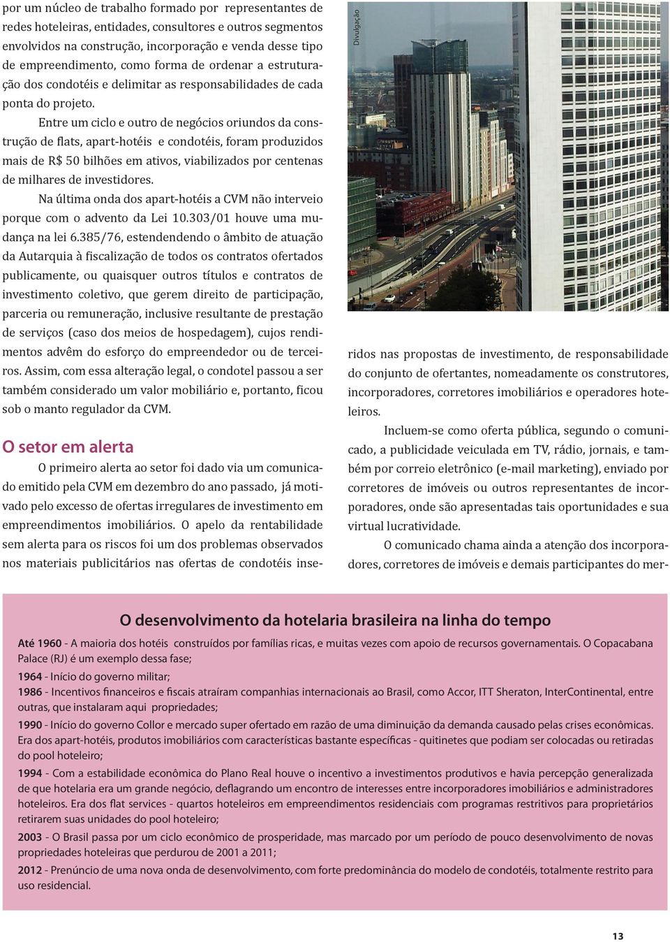 Entre um ciclo e outro de negócios oriundos da construção de flats, apart-hotéis e condotéis, foram produzidos mais de R$ 50 bilhões em ativos, viabilizados por centenas de milhares de investidores.