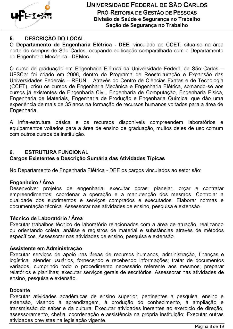 O curso de graduação em Engenharia Elétrica da Universidade Federal de São Carlos UFSCar foi criado em 2008, dentro do Programa de Reestruturação e Expansão das Universidades Federais REUNI.