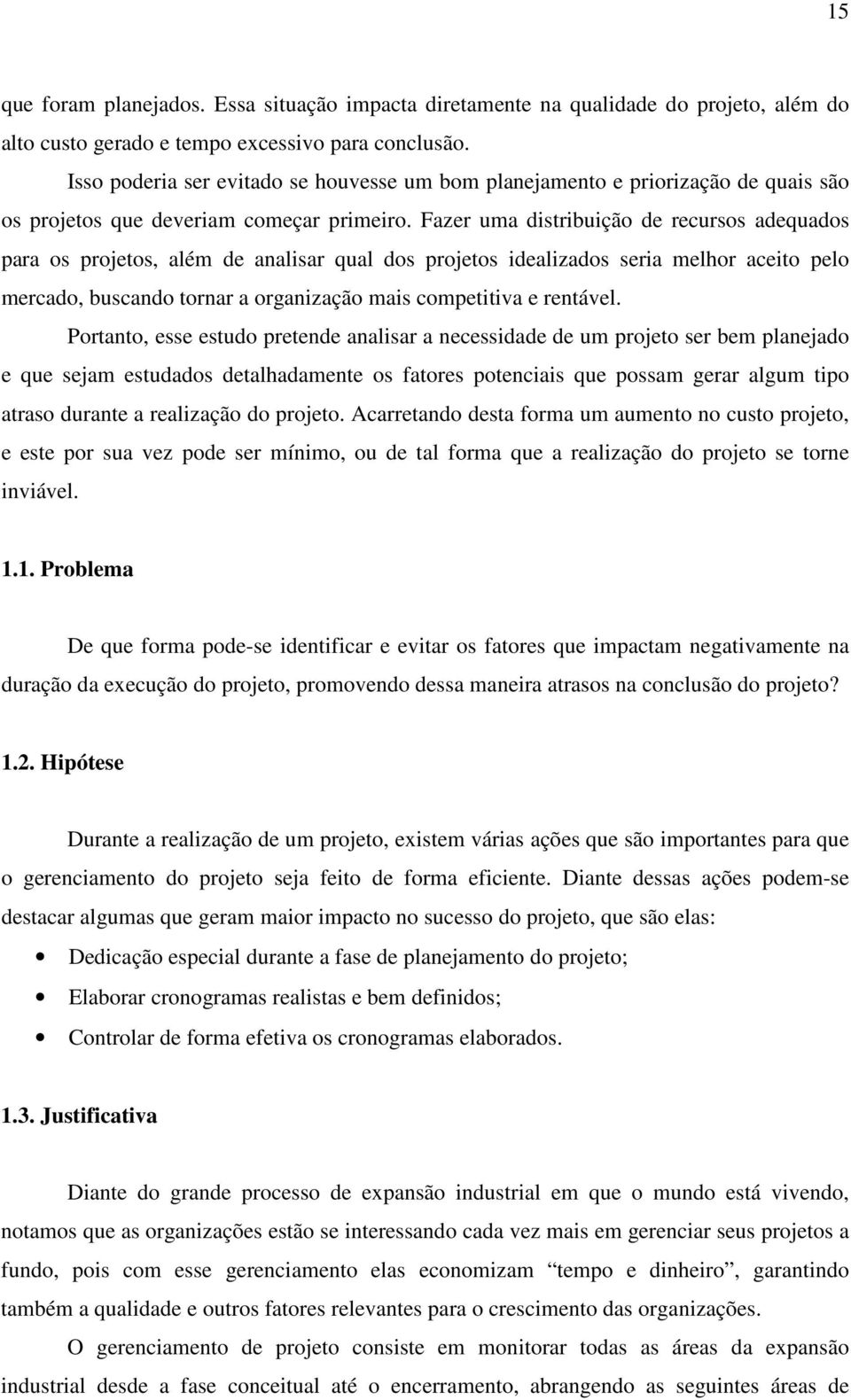 Fazer uma distribuição de recursos adequados para os projetos, além de analisar qual dos projetos idealizados seria melhor aceito pelo mercado, buscando tornar a organização mais competitiva e