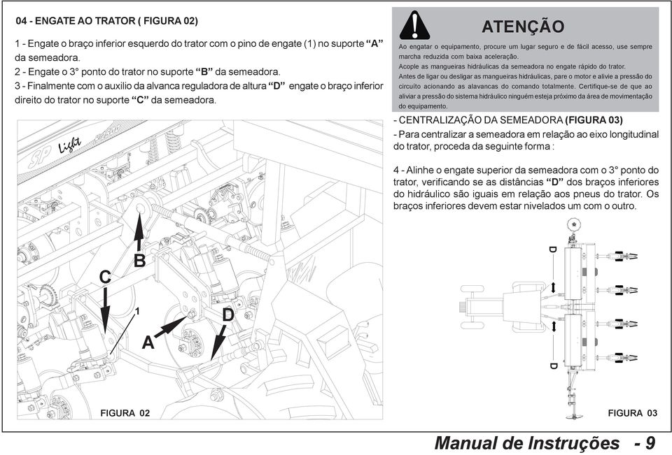 Light ATENÇÃO Ao engatar o equipamento, procure um lugar seguro e de fácil acesso, use sempre marcha reduzida com baixa aceleração.