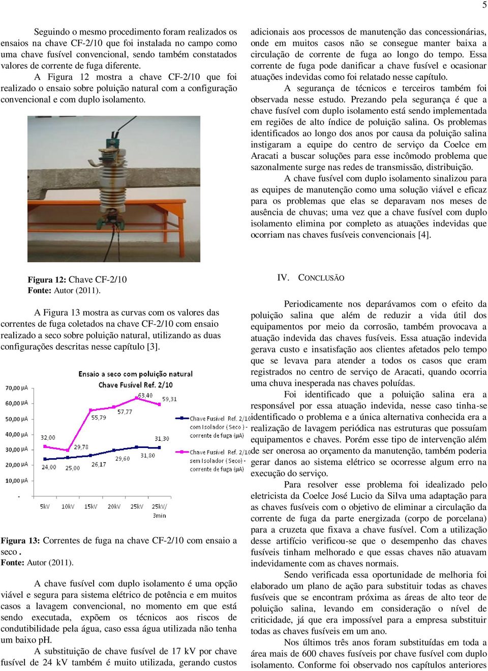 adicionais aos processos de manutenção das concessionárias, onde em muitos casos não se consegue manter baixa a circulação de corrente de fuga ao longo do tempo.