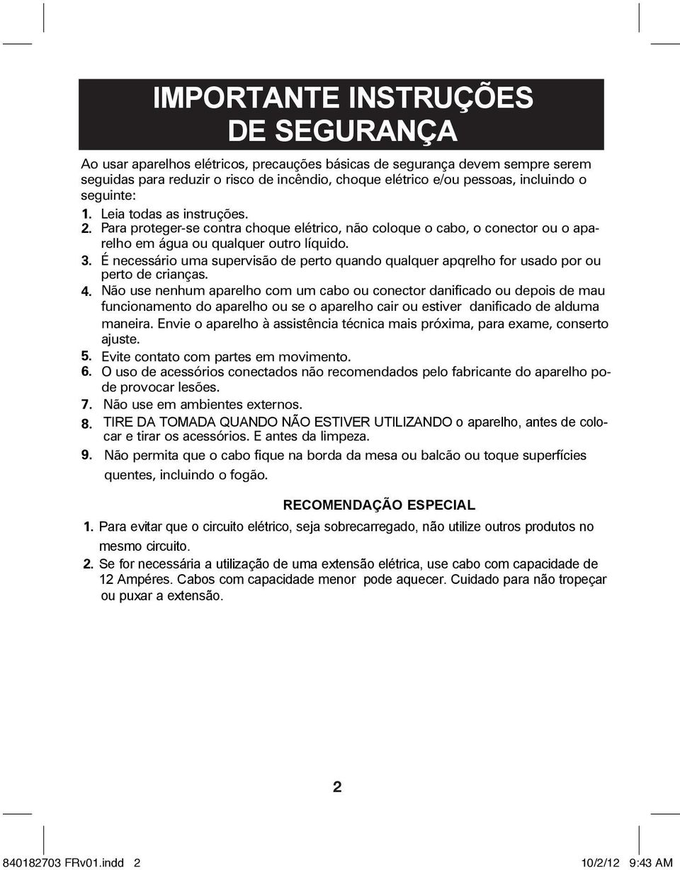 É necessário uma supervisão de perto quando qualquer apqrelho for usado por ou perto de crianças. 4.