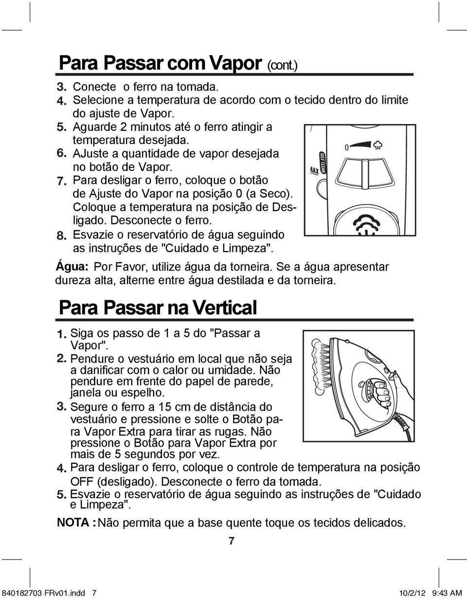 Coloque a temperatura na posição de Desligado. Desconecte o ferro. Esvazie o reservatório de água seguindo as instruções de "Cuidado e Limpeza". Água: Por Favor, utilize água da torneira.